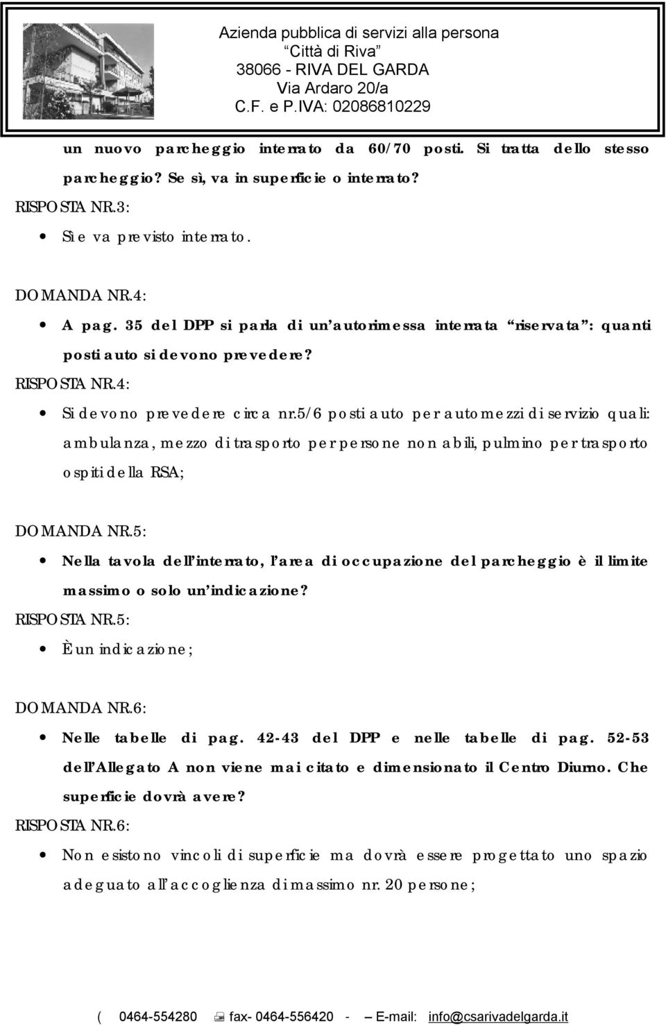 5/6 posti auto per automezzi di servizio quali: ambulanza, mezzo di trasporto per persone non abili, pulmino per trasporto ospiti della RSA; DOMANDA NR.