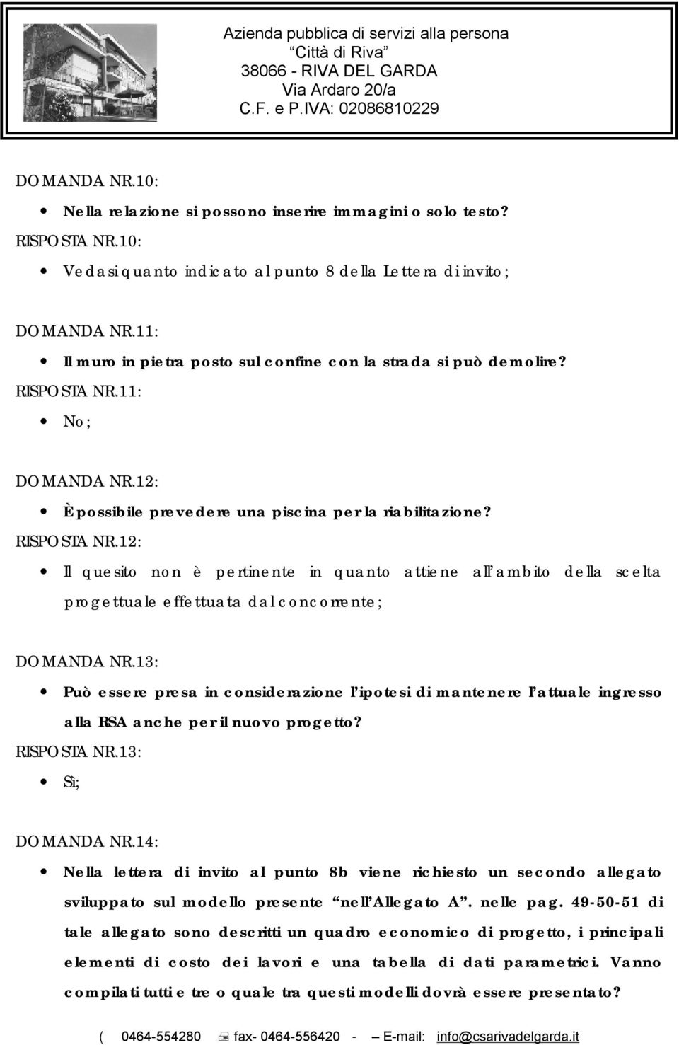 13: Può essere presa in considerazione l ipotesi di mantenere l attuale ingresso alla RSA anche per il nuovo progetto? RISPOSTA NR.13: Sì; DOMANDA NR.