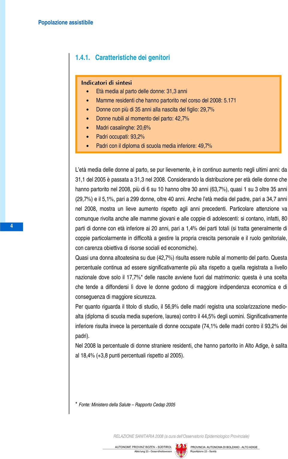 49,7% L età media delle donne al parto, se pur lievemente, è in continuo aumento negli ultimi anni: da 31,1 del 2005 è passata a 31,3 nel 2008.