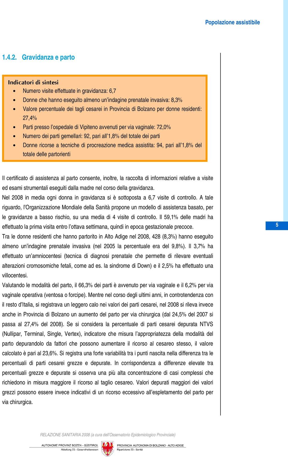 donne residenti: 27,4% Parti presso l ospedale di Vipiteno avvenuti per via vaginale: 72,0% Numero dei parti gemellari: 92, pari all 1,8% del totale dei parti Donne ricorse a tecniche di procreazione