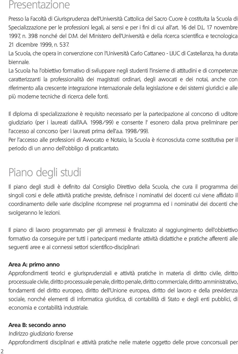 La Scuola, che opera in convenzione con l Università Carlo Cattaneo - LIUC di Castellanza, ha durata biennale.