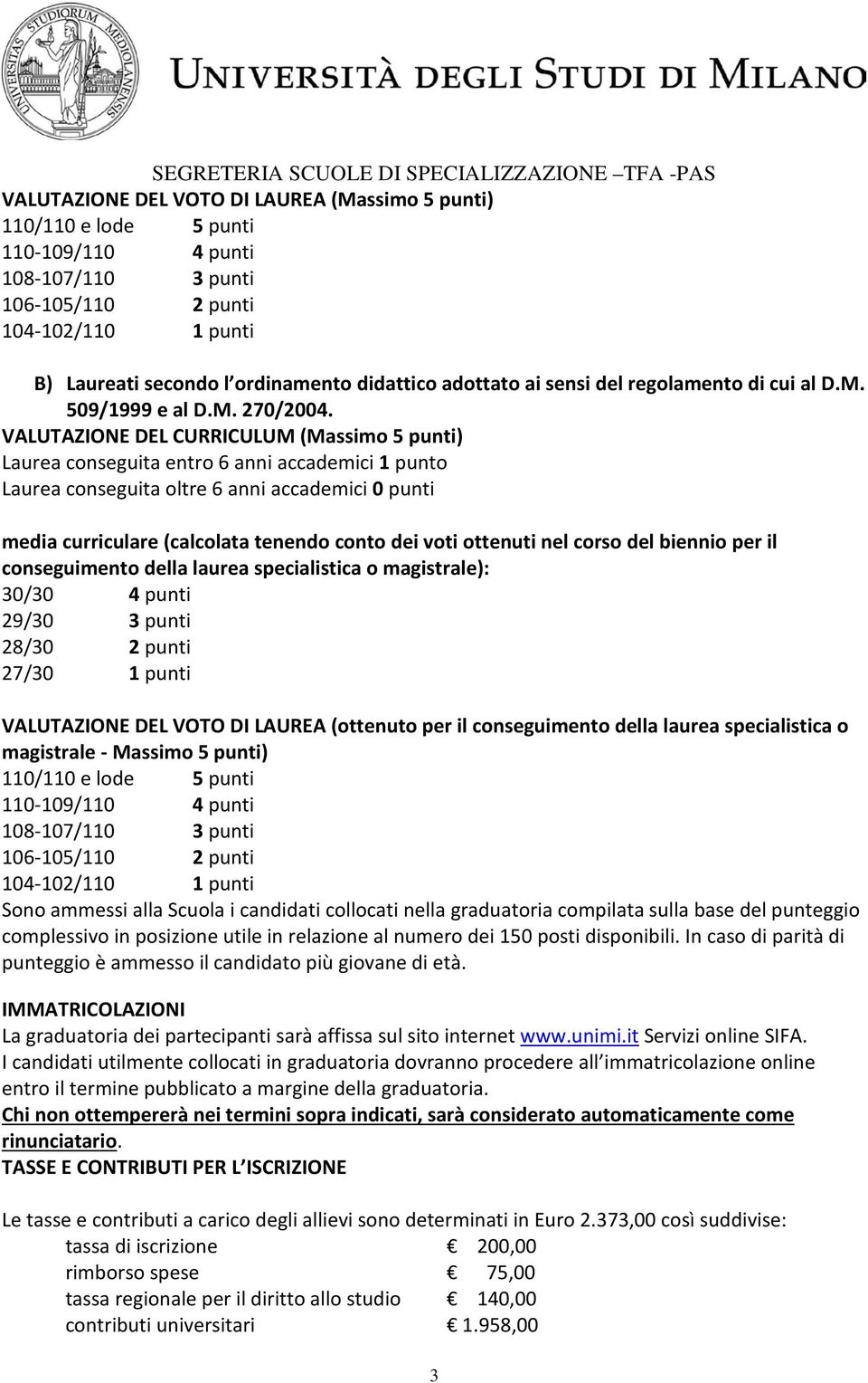 VALUTAZIONE DEL CURRICULUM (Massimo 5 punti) Laurea conseguita entro 6 anni accademici 1 punto Laurea conseguita oltre 6 anni accademici 0 punti media curriculare (calcolata tenendo conto dei voti