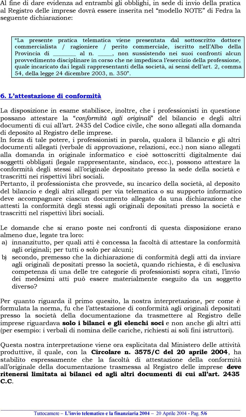 , non sussistendo nei suoi confronti alcun provvedimento disciplinare in corso che ne impedisca l esercizio della professione, quale incaricato da i legali rappresentanti della società, ai sensi dell