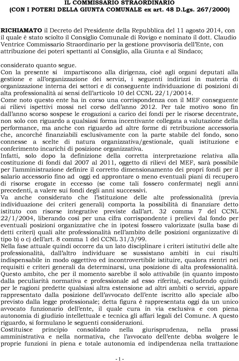 Claudio Ventrice Commissario Straordinario per la gestione provvisoria dell Ente, con attribuzione dei poteri spettanti al Consiglio, alla Giunta e al Sindaco; considerato quanto segue.