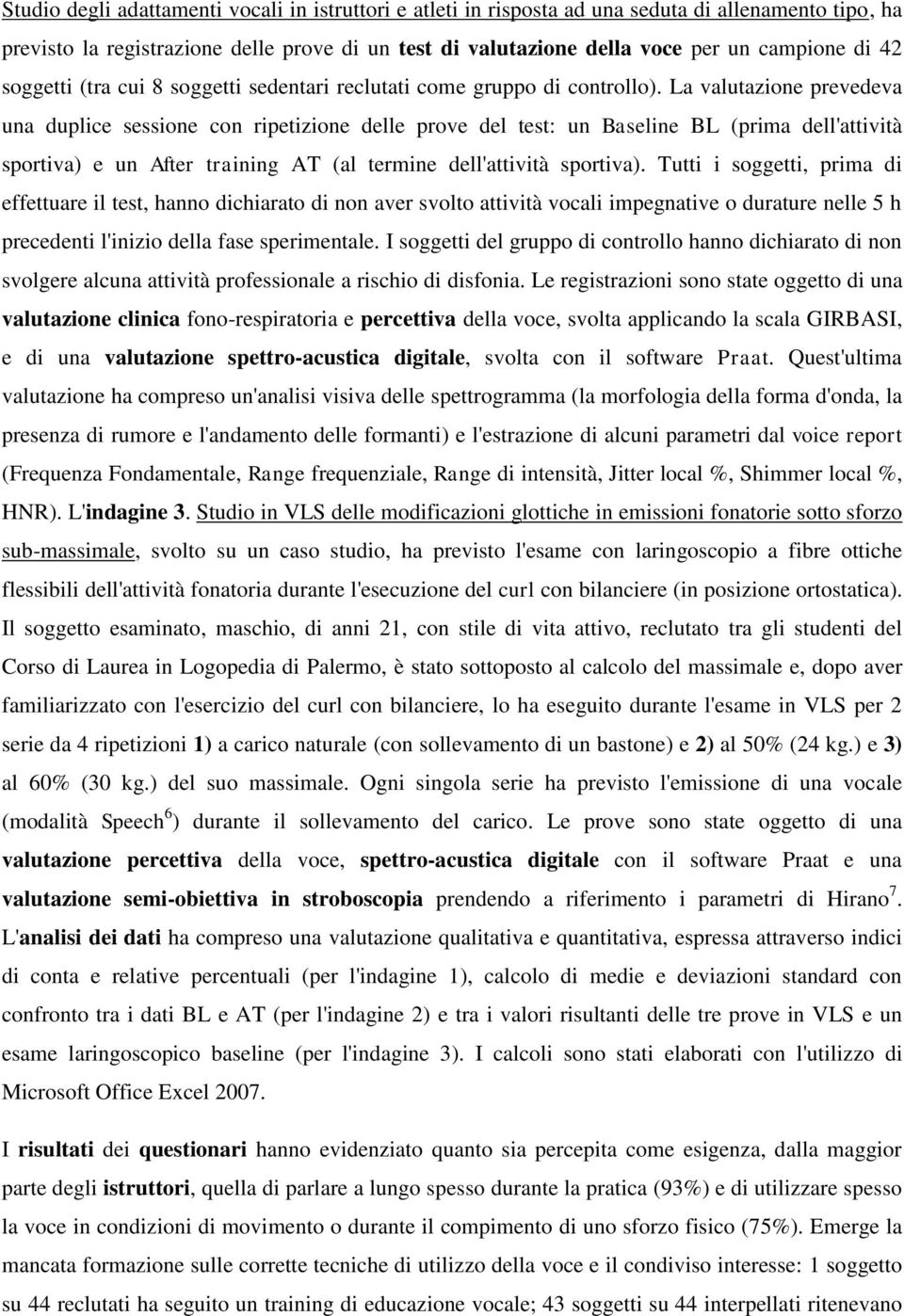 La valutazione prevedeva una duplice sessione con ripetizione delle prove del test: un Baseline BL (prima dell'attività sportiva) e un After training AT (al termine dell'attività sportiva).