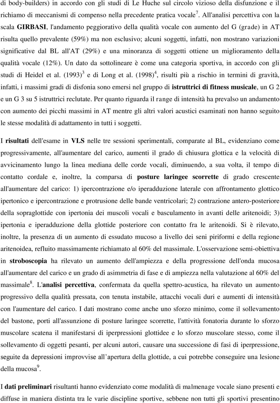 non mostrano variazioni significative dal BL all'at (29%) e una minoranza di soggetti ottiene un miglioramento della qualità vocale (12%).