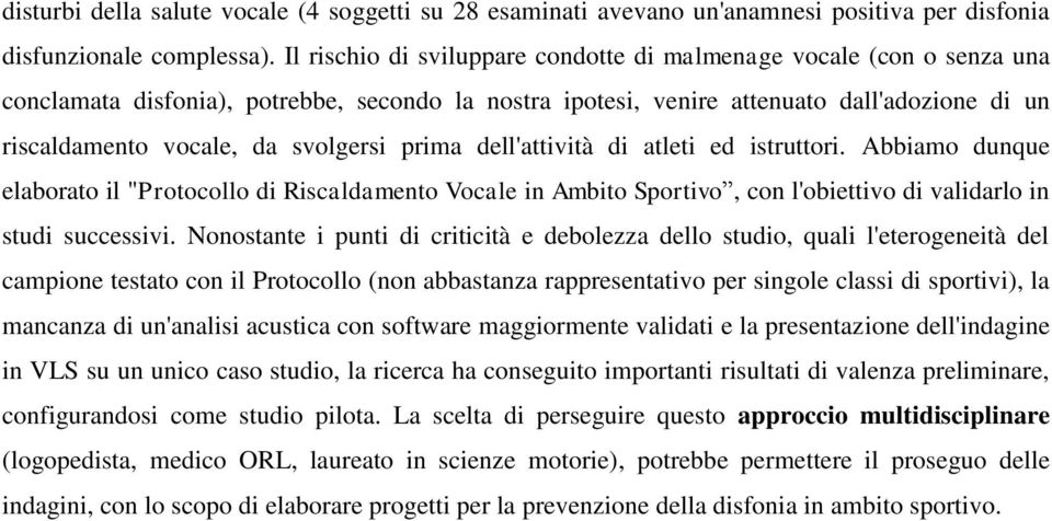 svolgersi prima dell'attività di atleti ed istruttori. Abbiamo dunque elaborato il "Protocollo di Riscaldamento Vocale in Ambito Sportivo, con l'obiettivo di validarlo in studi successivi.