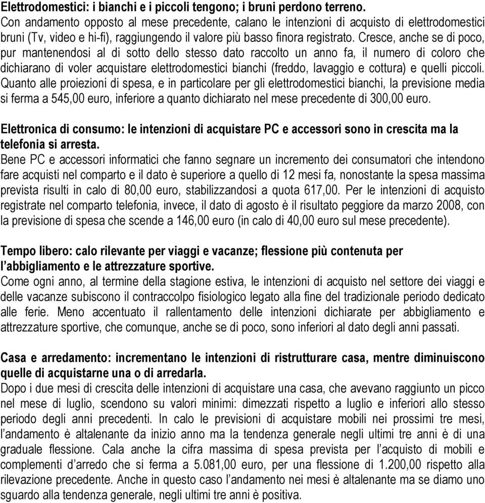 Cresce, anche se di poco, pur mantenendosi al di sotto dello stesso dato raccolto un anno fa, il numero di coloro che dichiarano di voler acquistare elettrodomestici bianchi (freddo, lavaggio e