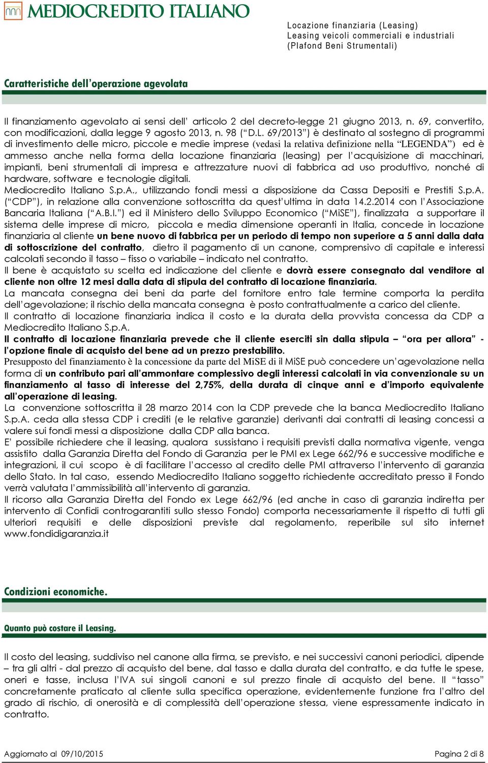 69/2013 ) è destinato al sostegno di programmi di investimento delle micro, piccole e medie imprese (vedasi la relativa definizione nella LEGENDA ) ed è ammesso anche nella forma della locazione