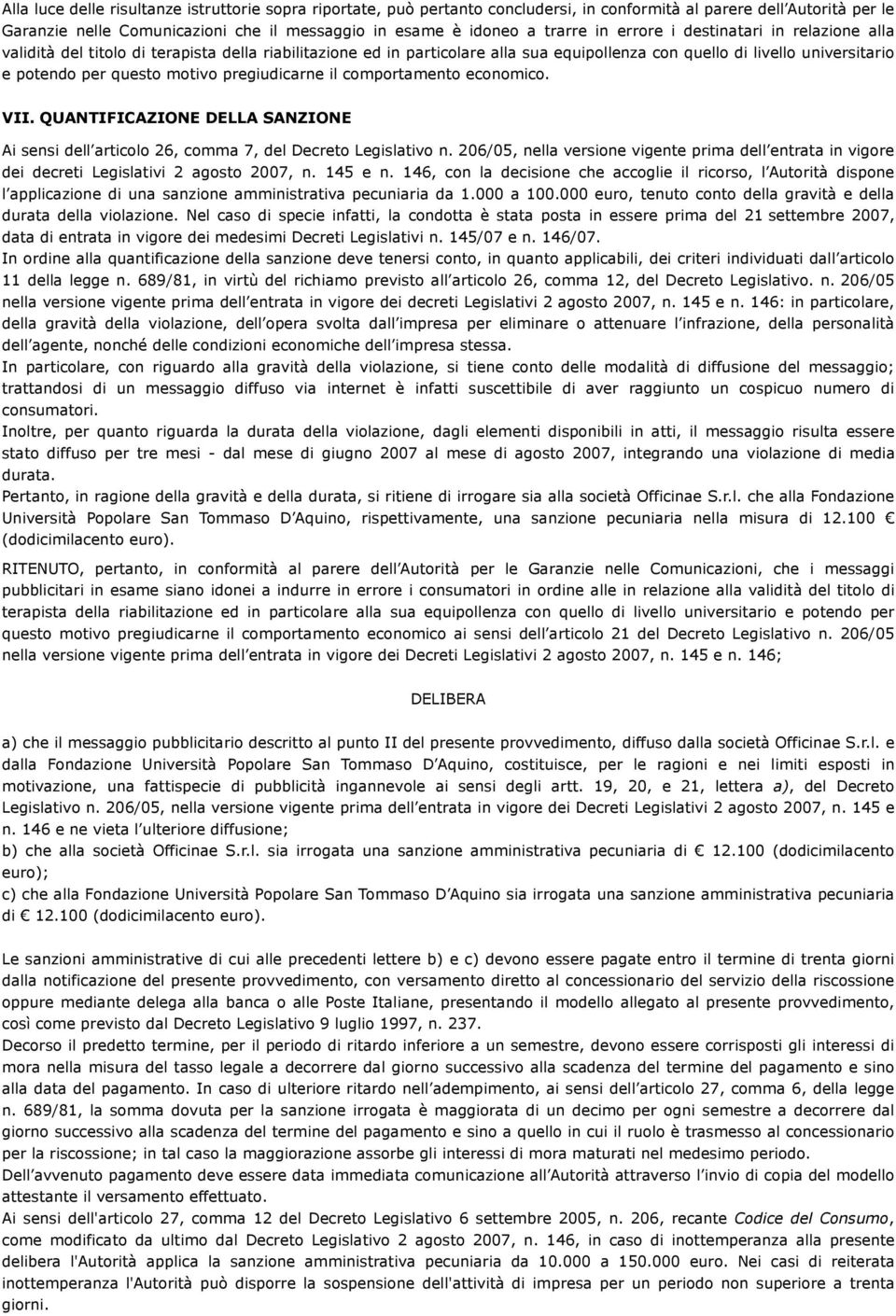 pregiudicarne il comportamento economico. VII. QUANTIFICAZIONE DELLA SANZIONE Ai sensi dell articolo 26, comma 7, del Decreto Legislativo n.