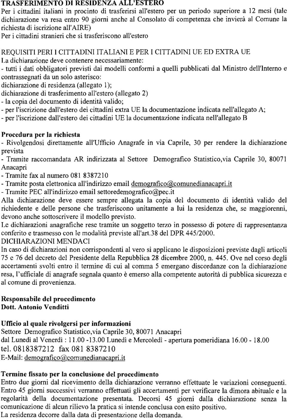 La dichiarazione deve contenere necessariamente: - tutti i dati obbligatori previsti dai modelli conformi a quelli pubblicati dal Ministro dell'interno e contrassegnati da un solo asterisco: