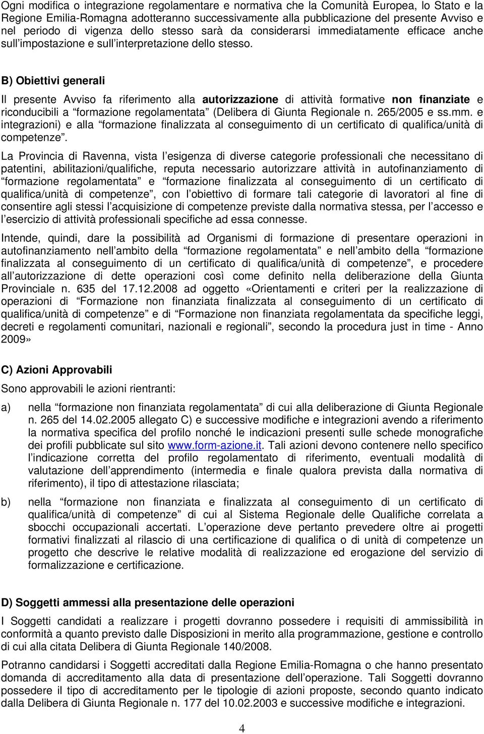 B) Obiettivi generali Il presente Avviso fa riferimento alla autorizzazione di attività formative non finanziate e riconducibili a formazione regolamentata (Delibera di Giunta Regionale n.