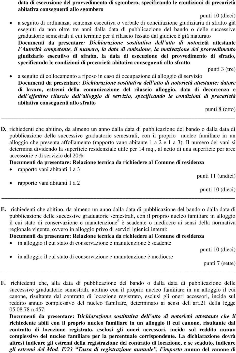 giudice è già maturato Documenti da presentare: Dichiarazione sostitutiva dell atto di notorietà attestante l Autorità competente, il numero, la data di emissione, la motivazione del provvedimento