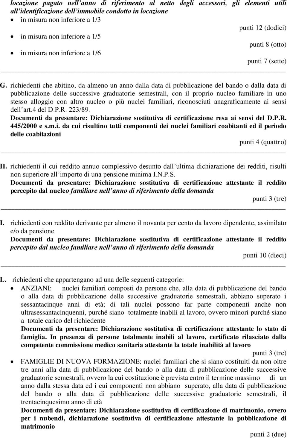 richiedenti che abitino, da almeno un anno dalla data di pubblicazione del bando o dalla data di pubblicazione delle successive graduatorie semestrali, con il proprio nucleo familiare in uno stesso