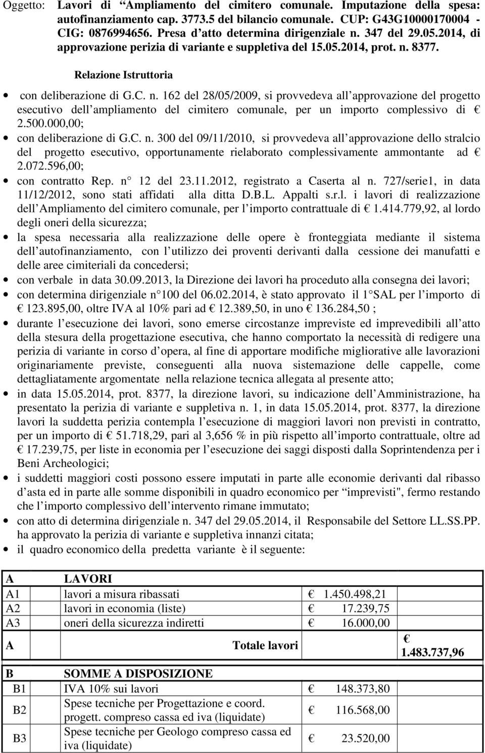 500.000,00; con deliberazione di G.C. n. 300 del 09/11/2010, si provvedeva all approvazione dello stralcio del progetto esecutivo, opportunamente rielaborato complessivamente ammontante ad 2.072.