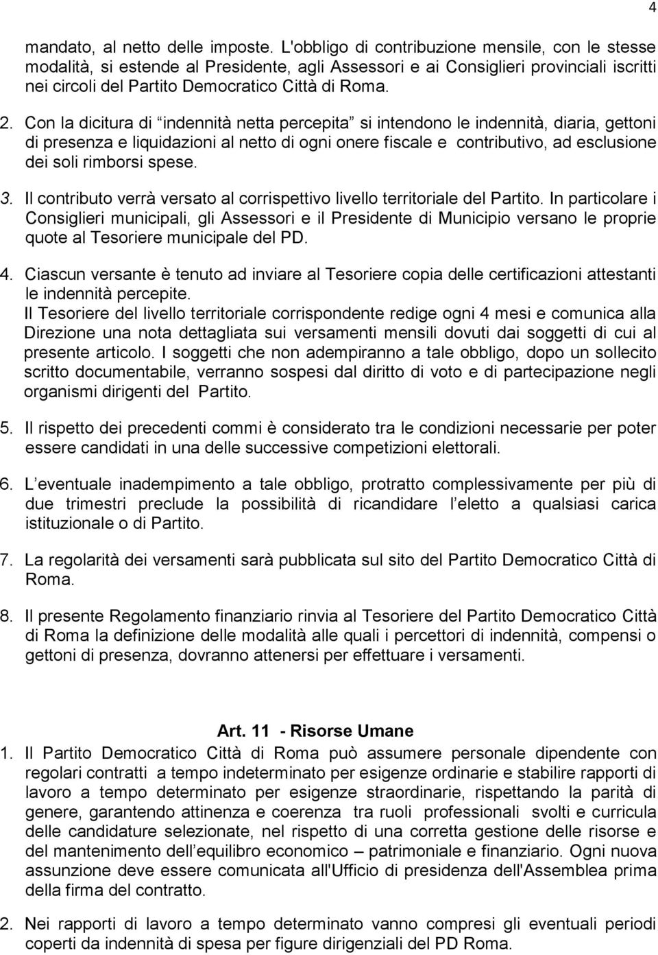 Con la dicitura di indennità netta percepita si intendono le indennità, diaria, gettoni di presenza e liquidazioni al netto di ogni onere fiscale e contributivo, ad esclusione dei soli rimborsi spese.