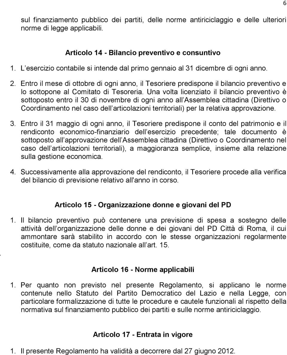 Entro il mese di ottobre di ogni anno, il Tesoriere predispone il bilancio preventivo e lo sottopone al Comitato di Tesoreria.