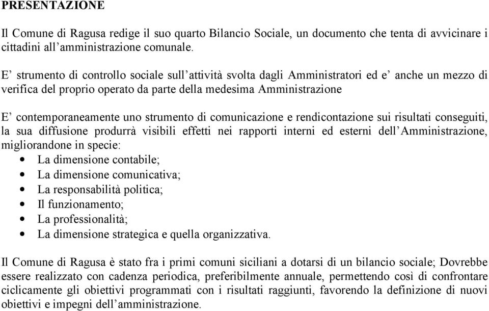 strumento di comunicazione e rendicontazione sui risultati conseguiti, la sua diffusione produrrà visibili effetti nei rapporti interni ed esterni dell Amministrazione, migliorandone in specie: La