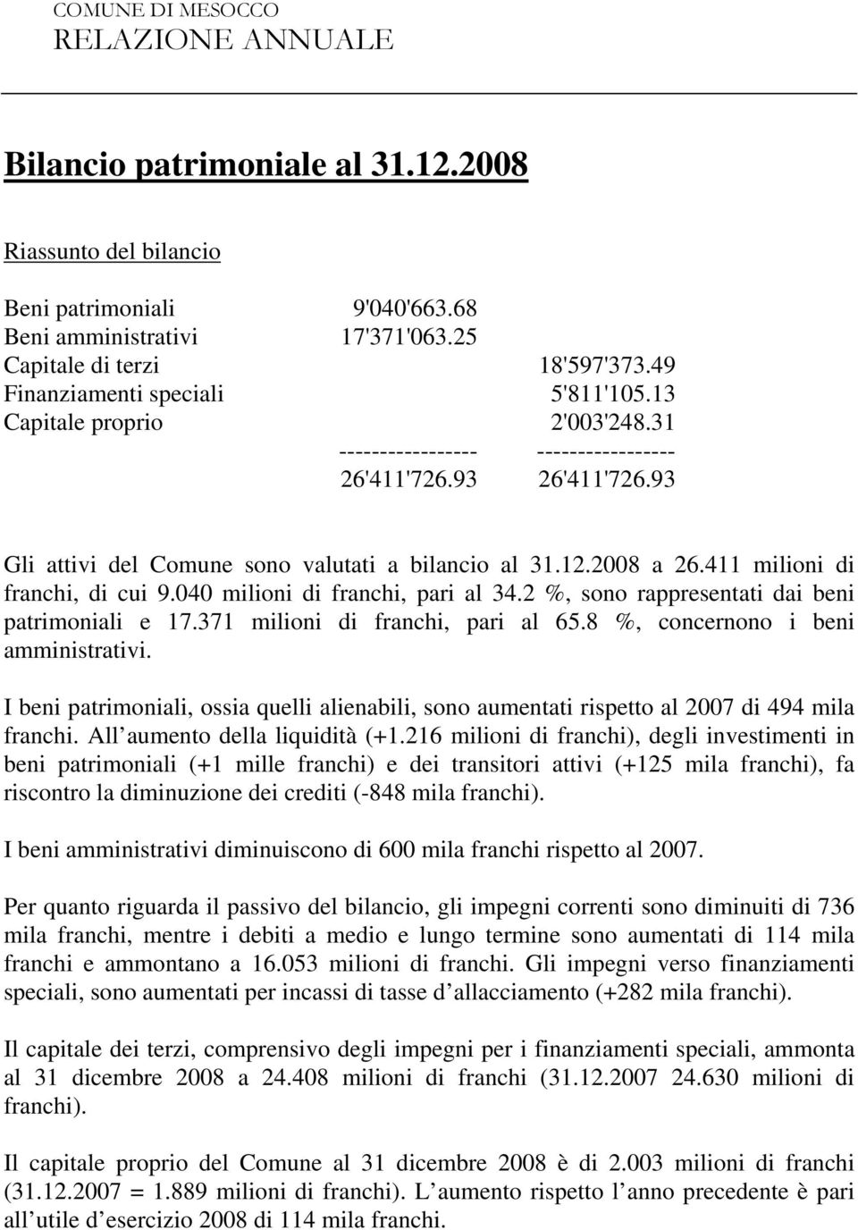 040 milioni di franchi, pari al 34.2 %, sono rappresentati dai beni patrimoniali e 17.371 milioni di franchi, pari al 65.8 %, concernono i beni amministrativi.