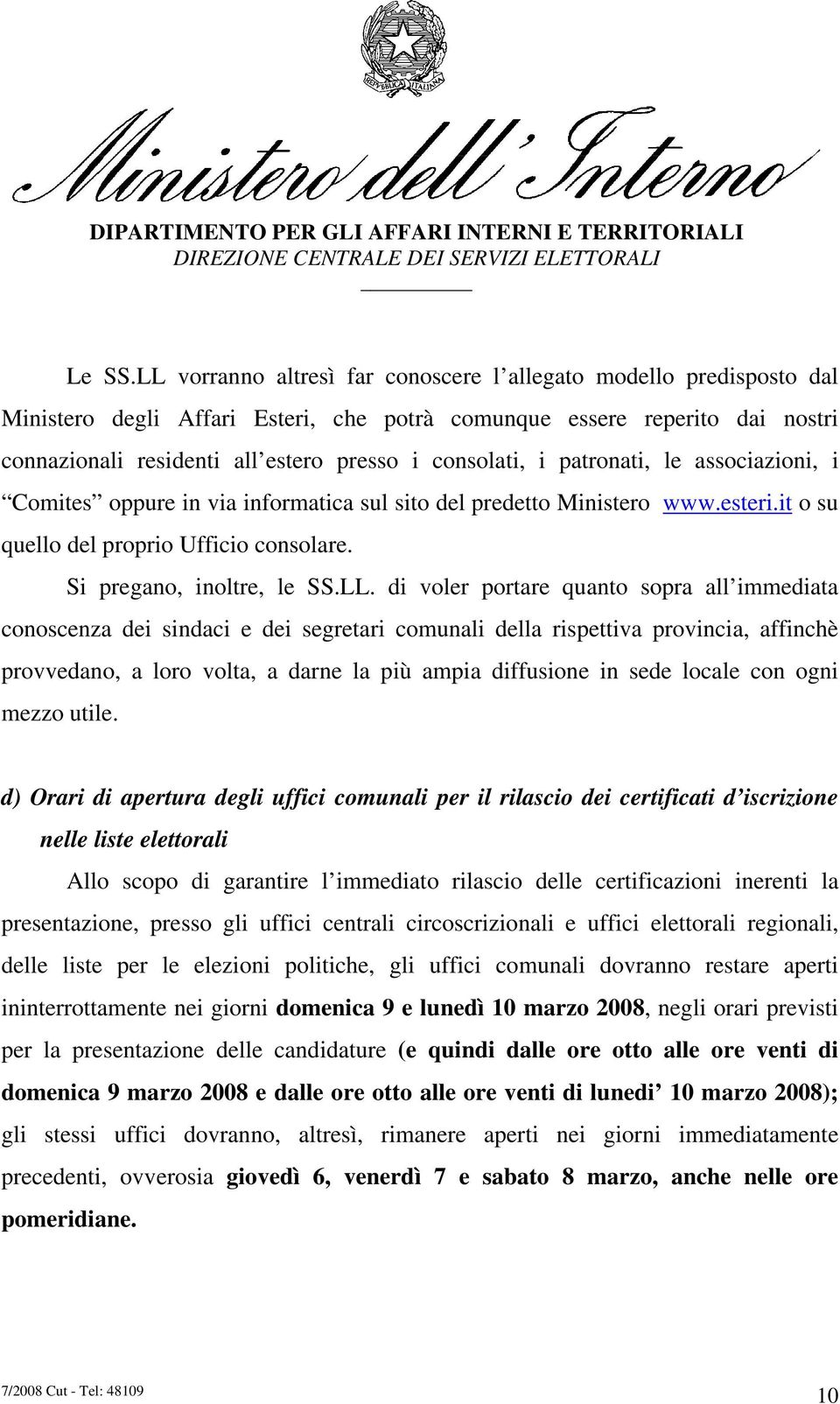 i patronati, le associazioni, i Comites oppure in via informatica sul sito del predetto Ministero www.esteri.it o su quello del proprio Ufficio consolare. Si pregano, inoltre, le SS.LL.