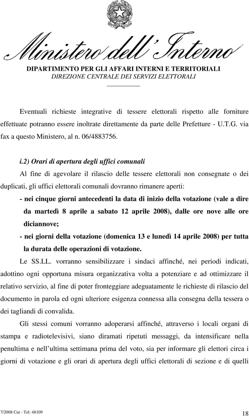 2) Orari di apertura degli uffici comunali Al fine di agevolare il rilascio delle tessere elettorali non consegnate o dei duplicati, gli uffici elettorali comunali dovranno rimanere aperti: - nei