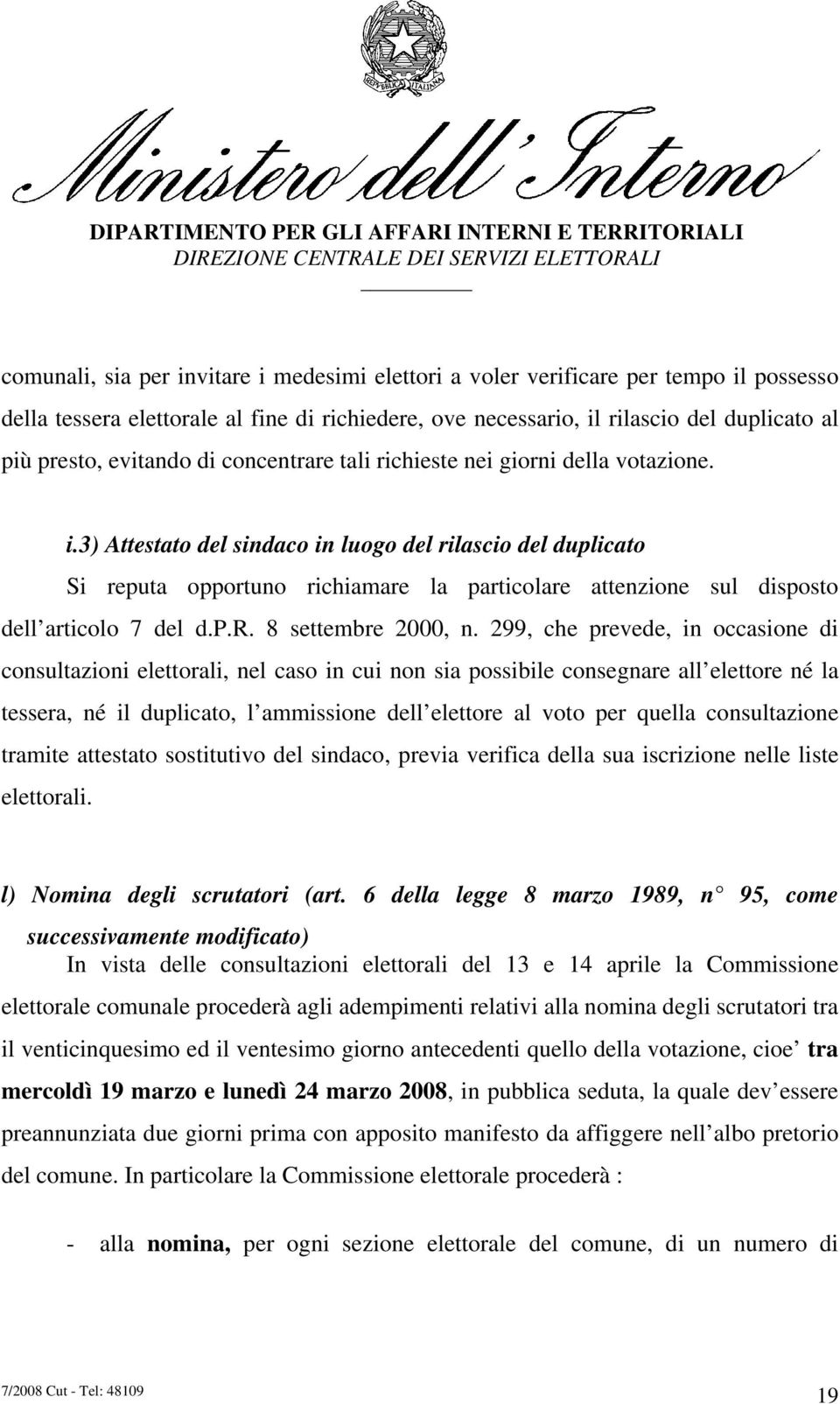 3) Attestato del sindaco in luogo del rilascio del duplicato Si reputa opportuno richiamare la particolare attenzione sul disposto dell articolo 7 del d.p.r. 8 settembre 2000, n.