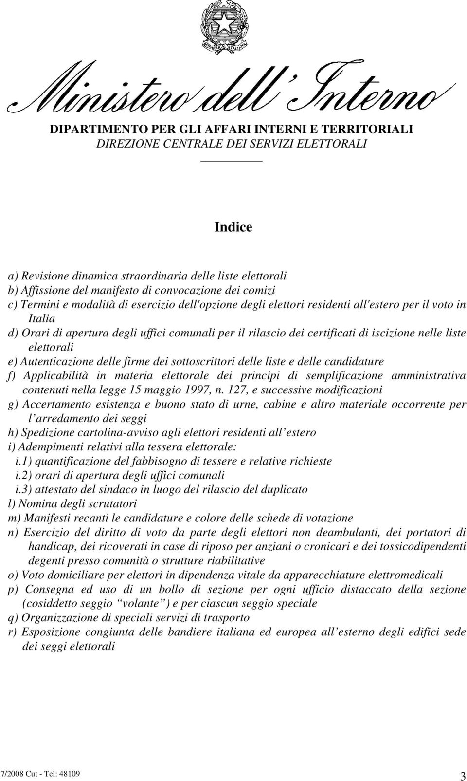 liste e delle candidature f) Applicabilità in materia elettorale dei principi di semplificazione amministrativa contenuti nella legge 15 maggio 1997, n.