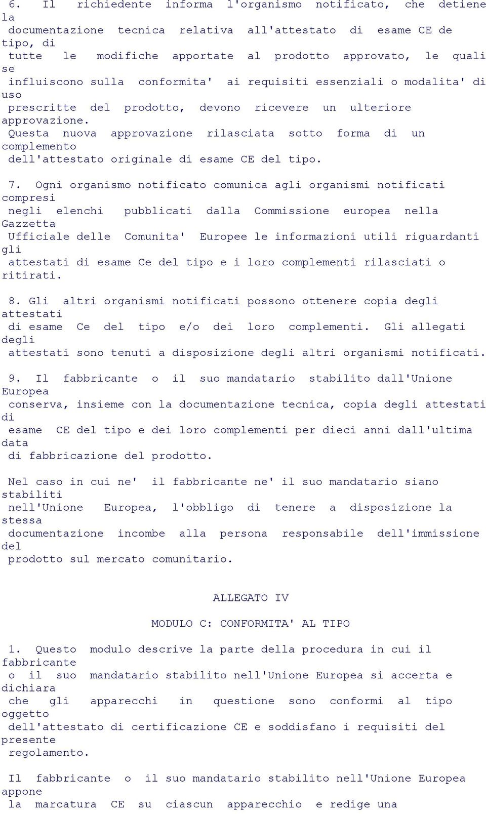 Questa nuova approvazione rilasciata sotto forma di un complemento dell'attestato originale di esame CE del tipo. 7.