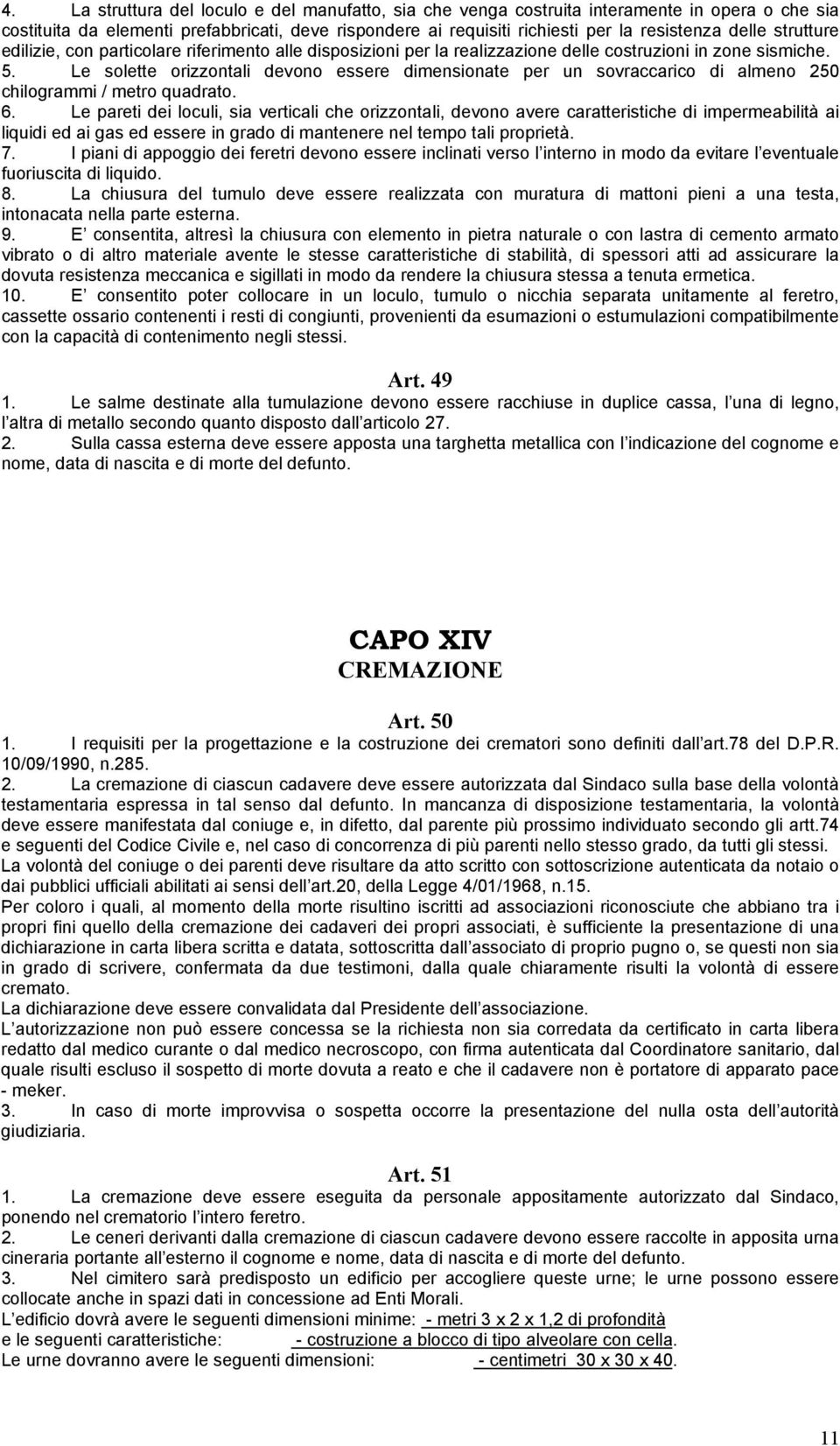 Le solette orizzontali devono essere dimensionate per un sovraccarico di almeno 250 chilogrammi / metro quadrato. 6.