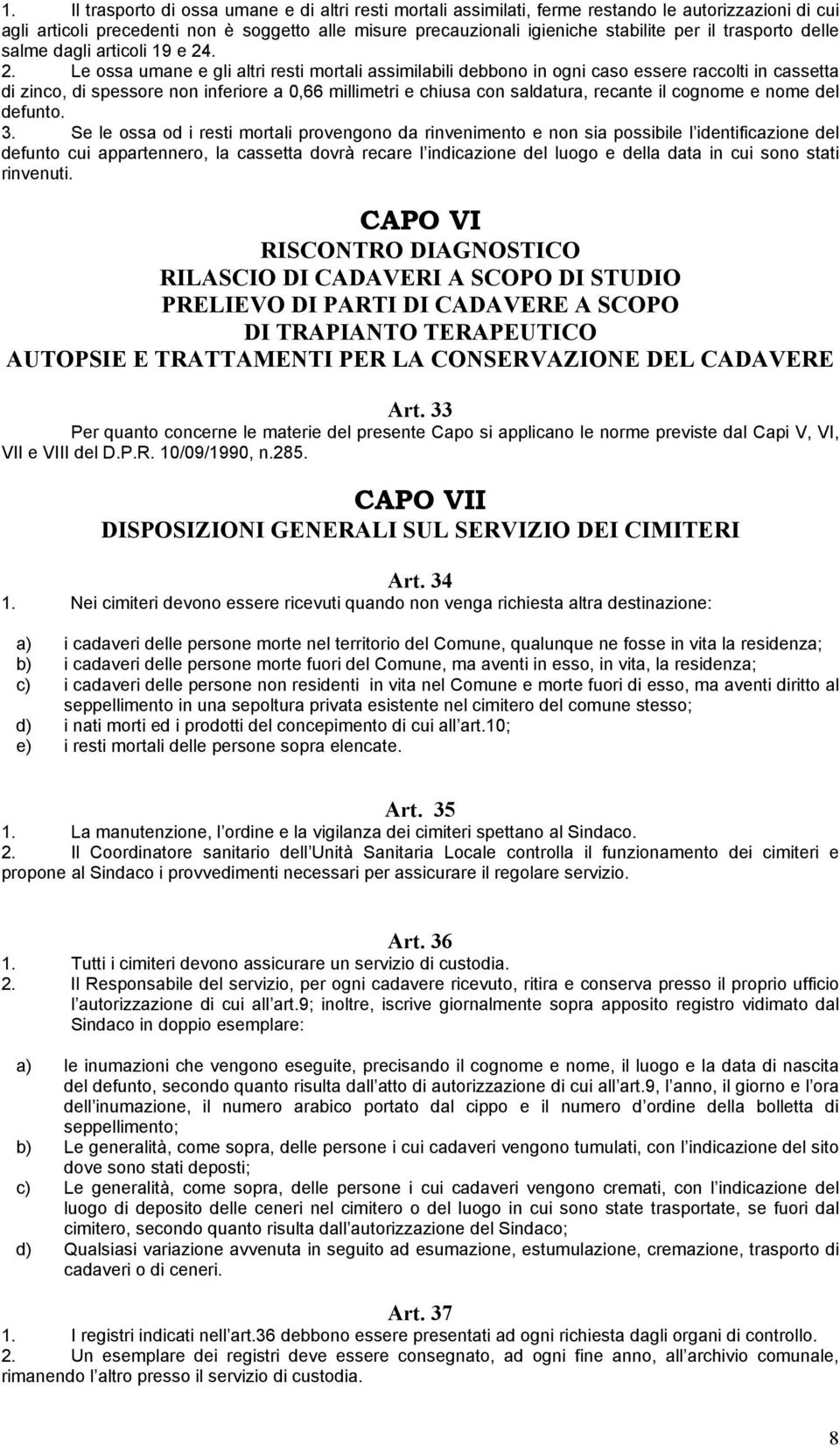 . 2. Le ossa umane e gli altri resti mortali assimilabili debbono in ogni caso essere raccolti in cassetta di zinco, di spessore non inferiore a 0,66 millimetri e chiusa con saldatura, recante il