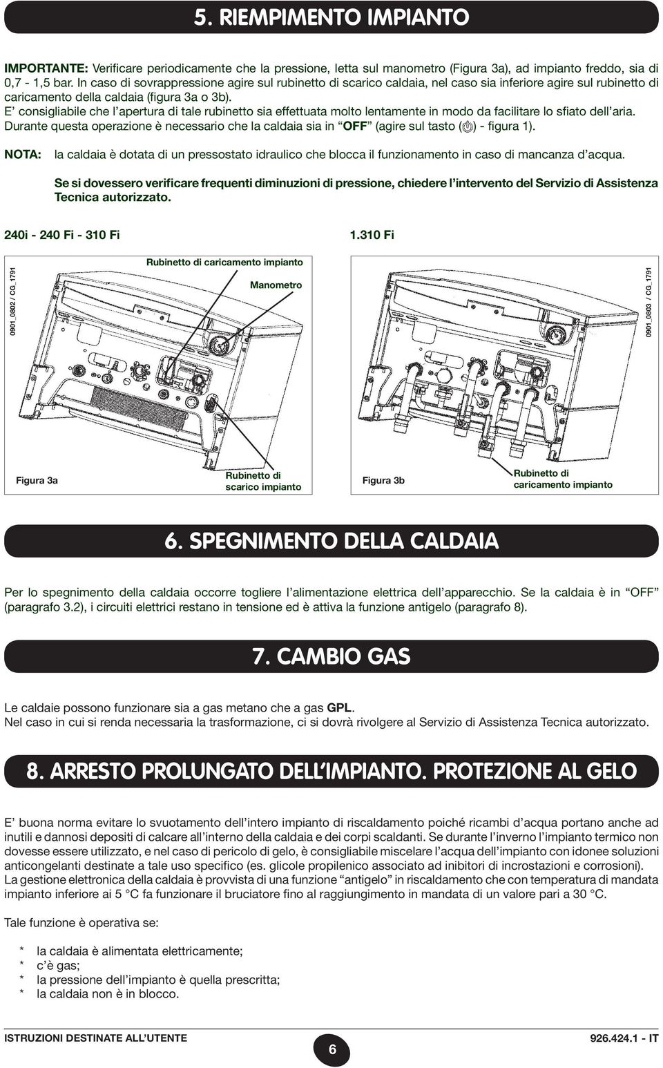 E consigliabile che l apertura di tale rubinetto sia effettuata molto lentamente in modo da facilitare lo sfiato dell aria.