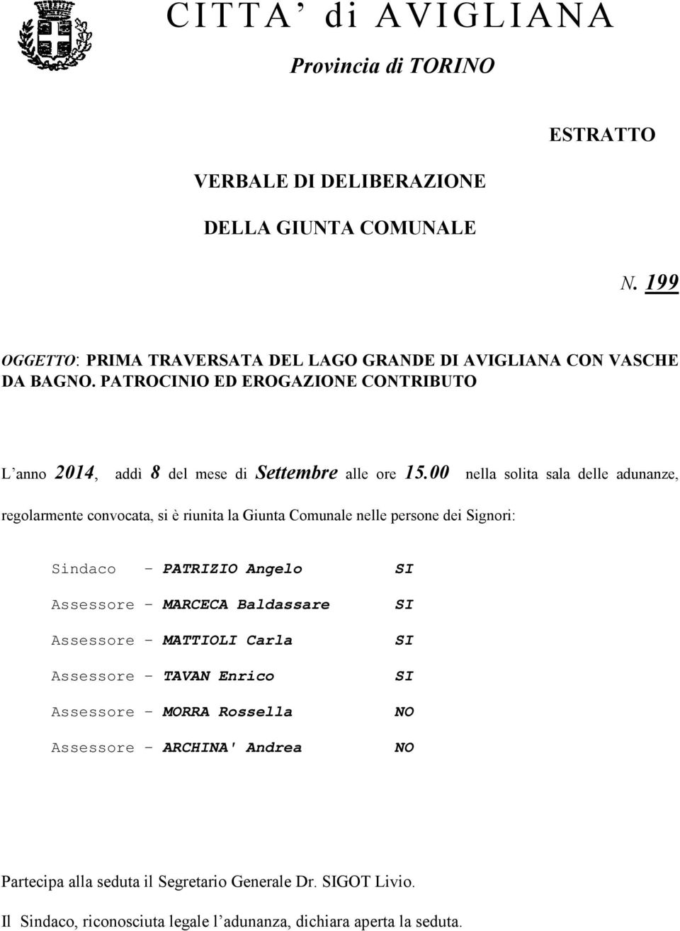 00 nella solita sala delle adunanze, regolarmente convocata, si è riunita la Giunta Comunale nelle persone dei Signori: Sindaco - PATRIZIO Angelo Assessore - MARCECA