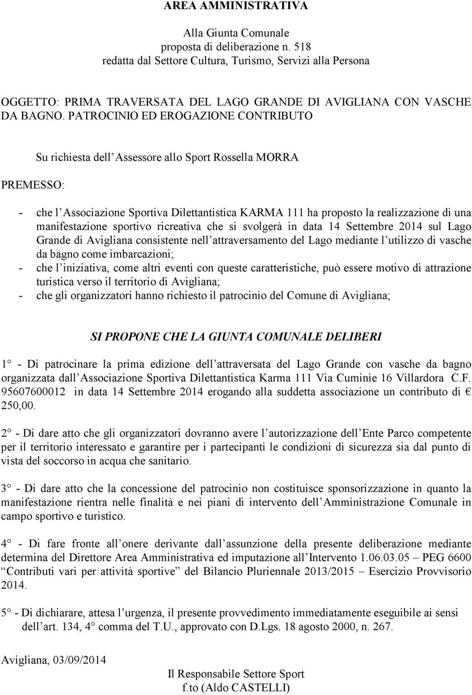 PATROCINIO ED EROGAZIONE CONTRIBUTO PREMESSO: Su richiesta dell Assessore allo Sport Rossella MORRA - che l Associazione Sportiva Dilettantistica KARMA 111 ha proposto la realizzazione di una