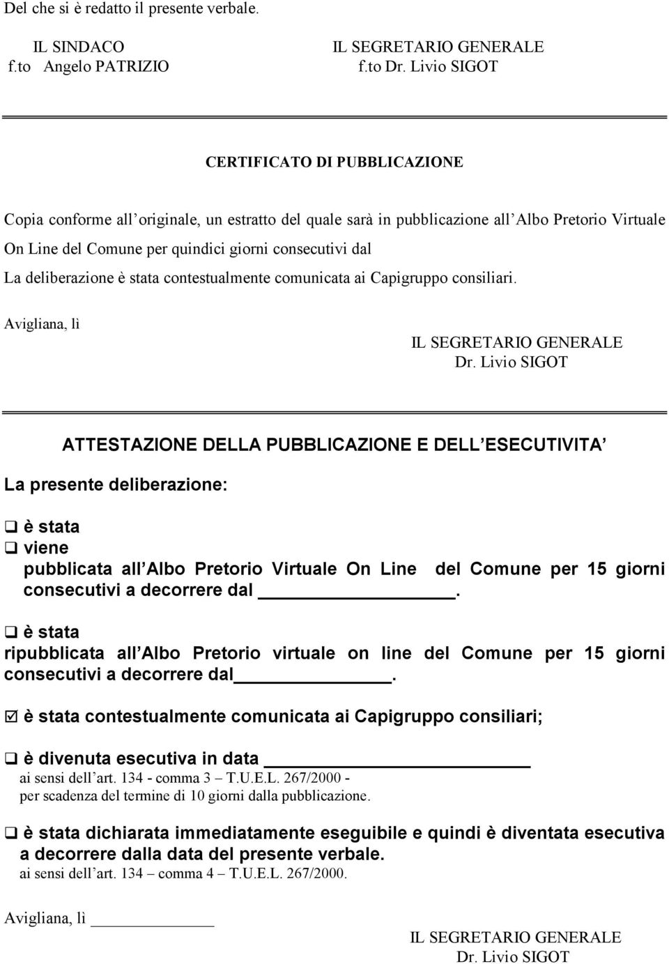 deliberazione è stata contestualmente comunicata ai Capigruppo consiliari. Avigliana, lì Dr.