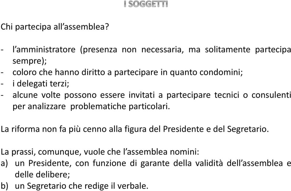 condomini; - i delegati terzi; - alcune volte possono essere invitati a partecipare tecnici o consulenti per analizzare problematiche