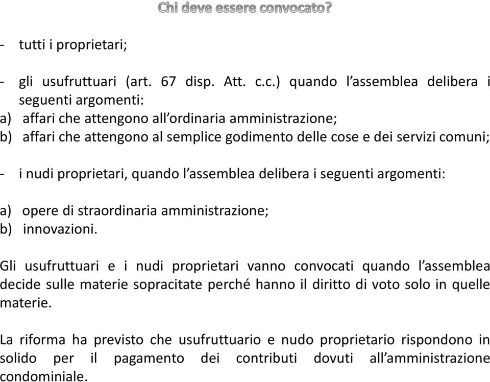 servizi comuni; - i nudi proprietari, quando l assemblea delibera i seguenti argomenti: a) opere di straordinaria amministrazione; b) innovazioni.