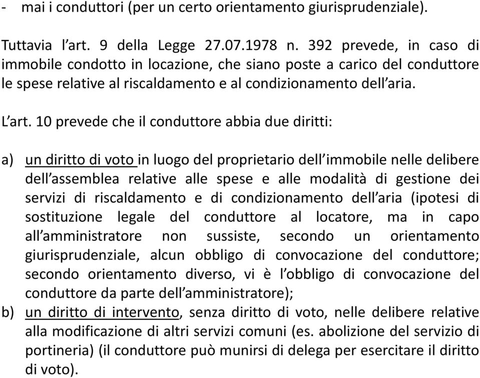 10 prevede che il conduttore abbia due diritti: a) un diritto di voto in luogo del proprietario dell immobile nelle delibere dell assemblea relative alle spese e alle modalità di gestione dei servizi