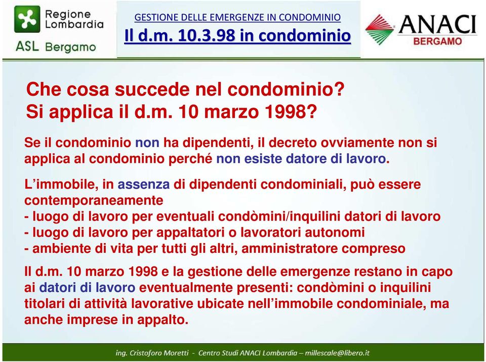 L immobile, in assenza di dipendenti condominiali, può essere contemporaneamente - luogo di lavoro per eventuali condòmini/inquilini datori di lavoro - luogo di lavoro per