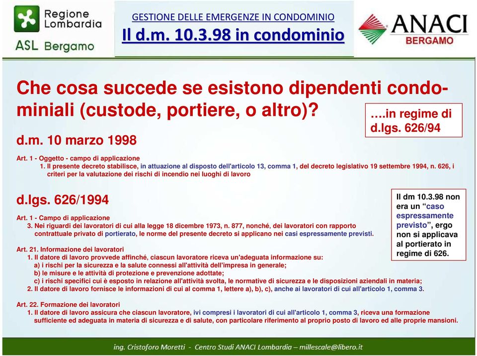 626, i criteri per la valutazione dei rischi di incendio nei luoghi di lavoro d.lgs. 626/1994 Art. 1 - Campo di applicazione 3. Nei riguardi dei lavoratori di cui alla legge 18 dicembre 1973, n.