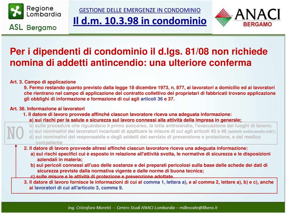 877, ai lavoratori a domicilio ed ai lavoratori che rientrano nel campo di applicazione del contratto collettivo dei proprietari di fabbricati trovano applicazione gli obblighi di informazione e