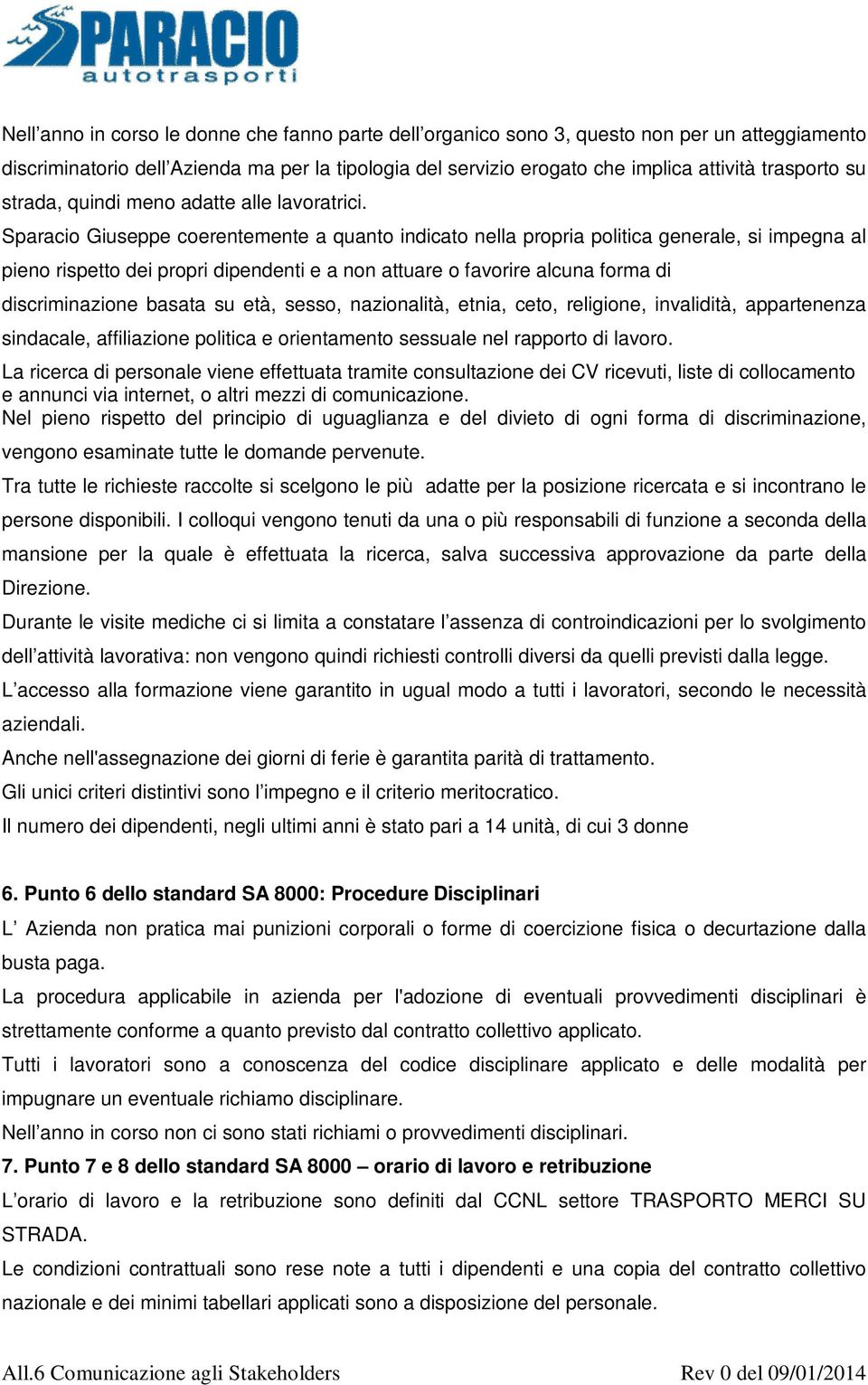 Sparacio Giuseppe coerentemente a quanto indicato nella propria politica generale, si impegna al pieno rispetto dei propri dipendenti e a non attuare o favorire alcuna forma di discriminazione basata