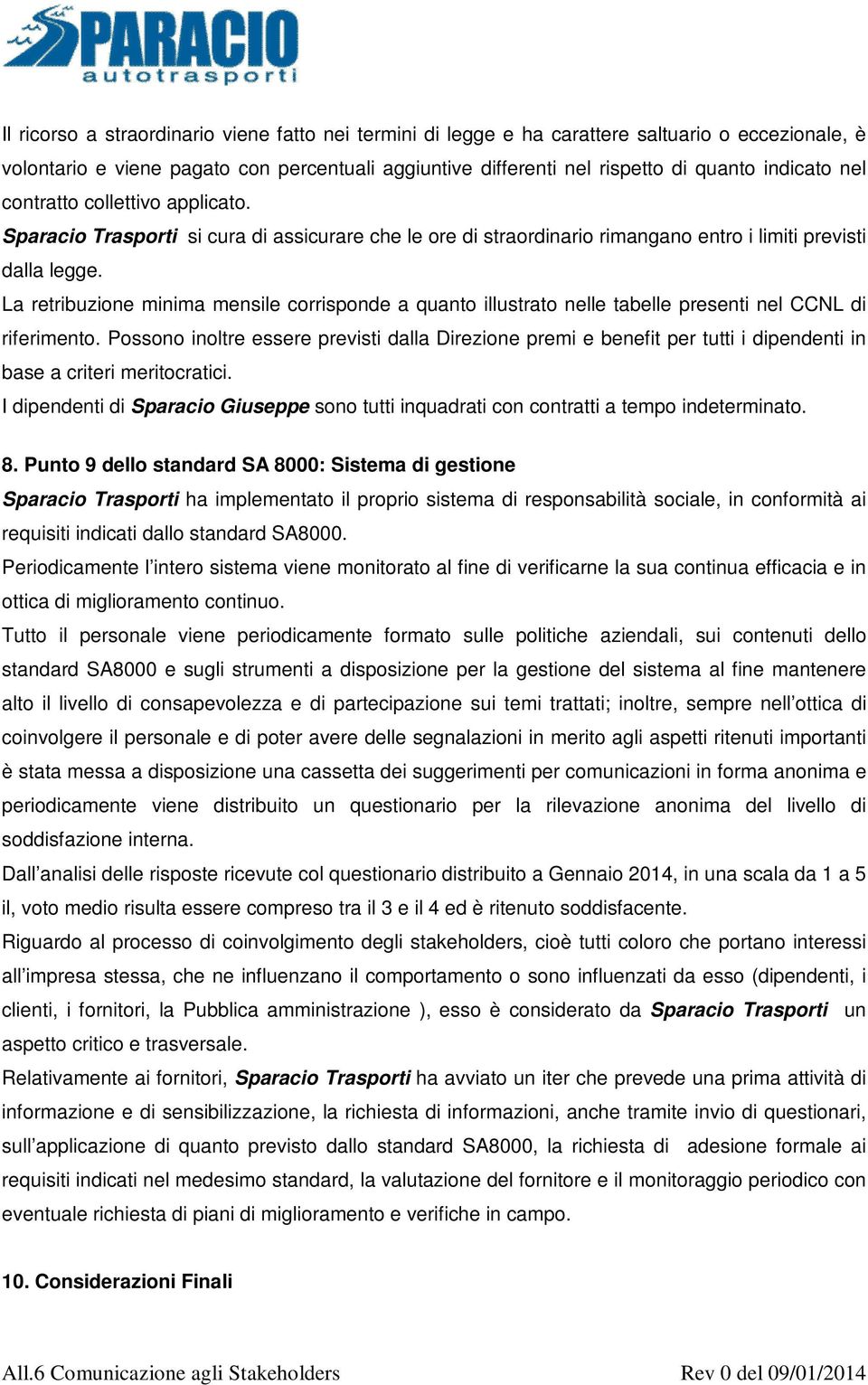 La retribuzione minima mensile corrisponde a quanto illustrato nelle tabelle presenti nel CCNL di riferimento.