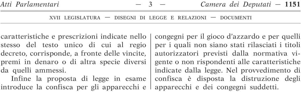 Infine la proposta di legge in esame introduce la confisca per gli apparecchi e congegni per il gioco d azzardo e per quelli per i quali non siano stati