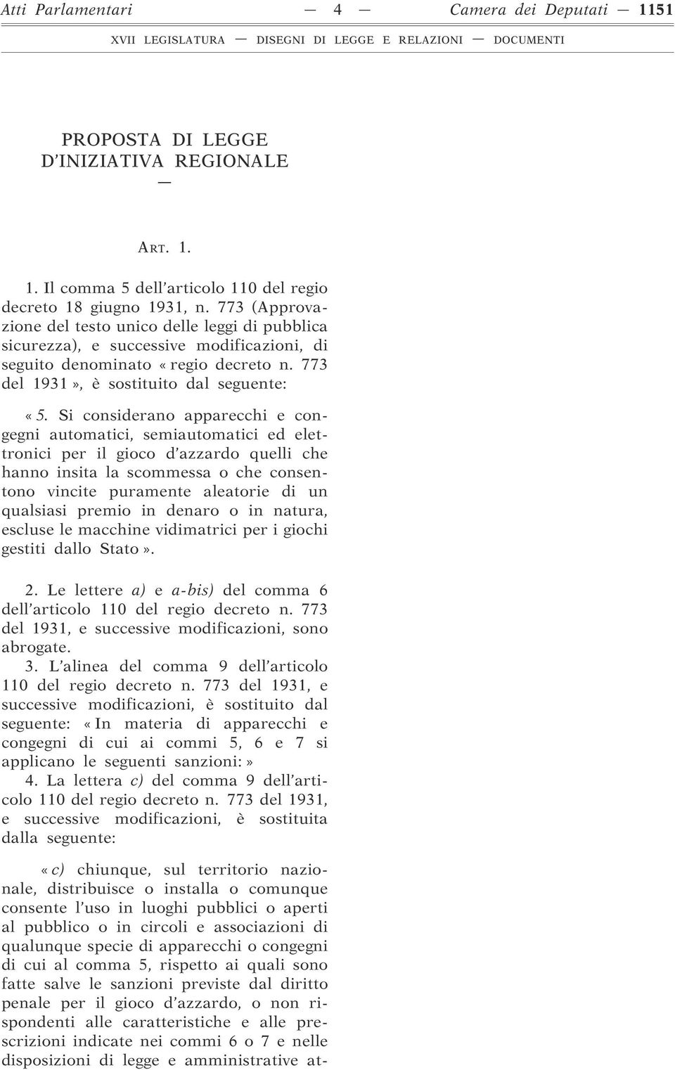 Si considerano apparecchi e congegni automatici, semiautomatici ed elettronici per il gioco d azzardo quelli che hanno insita la scommessa o che consentono vincite puramente aleatorie di un qualsiasi