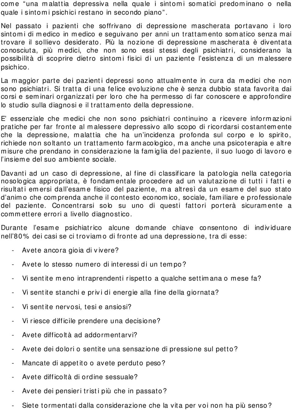 Più la nozione di depressione mascherata è diventata conosciuta, più medici, che non sono essi stessi degli psichiatri, considerano la possibilità di scoprire dietro sintomi fisici di un paziente l