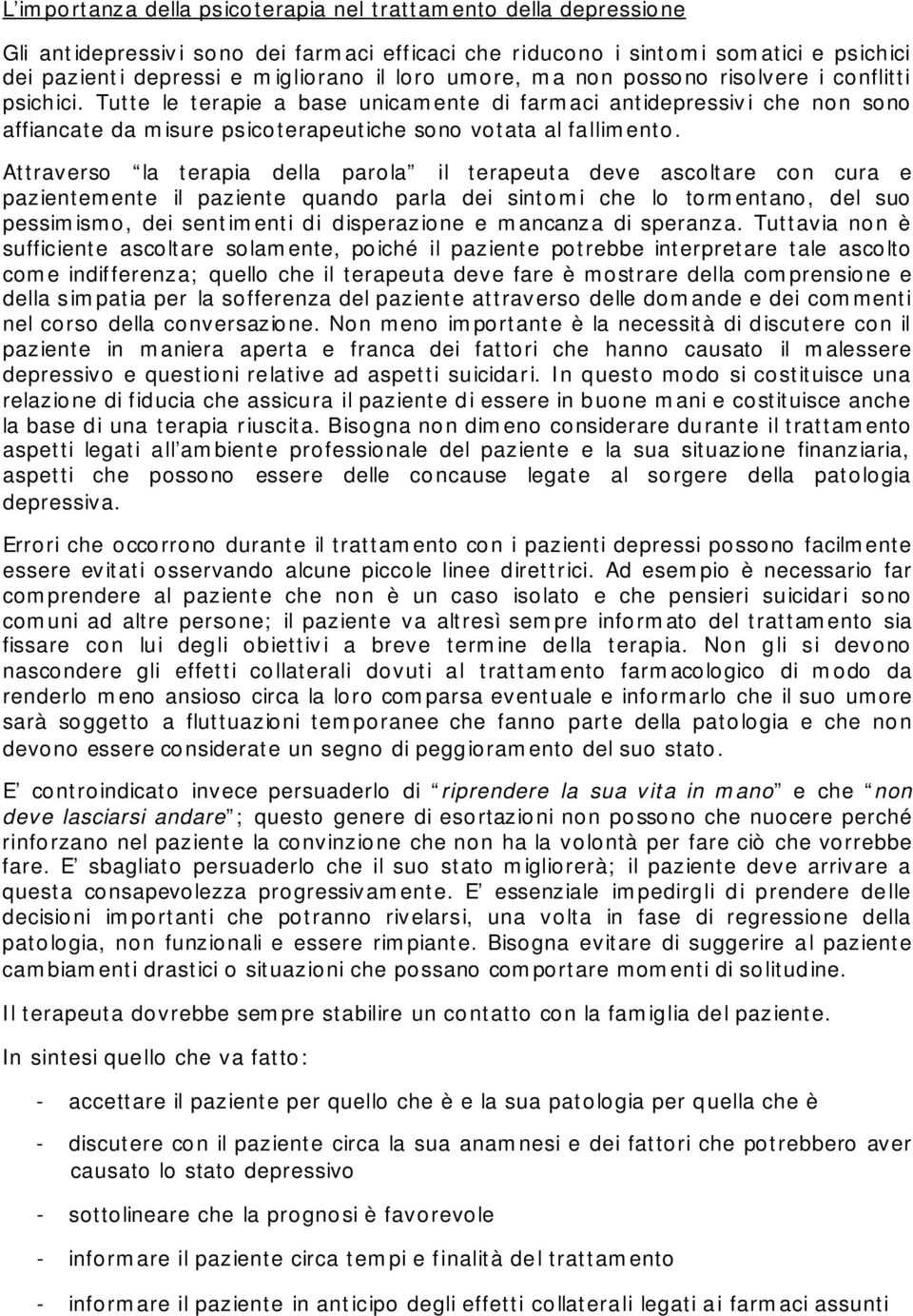 Attraverso la terapia della parola il terapeuta deve ascoltare con cura e pazientemente il paziente quando parla dei sintomi che lo tormentano, del suo pessimismo, dei sentimenti di disperazione e