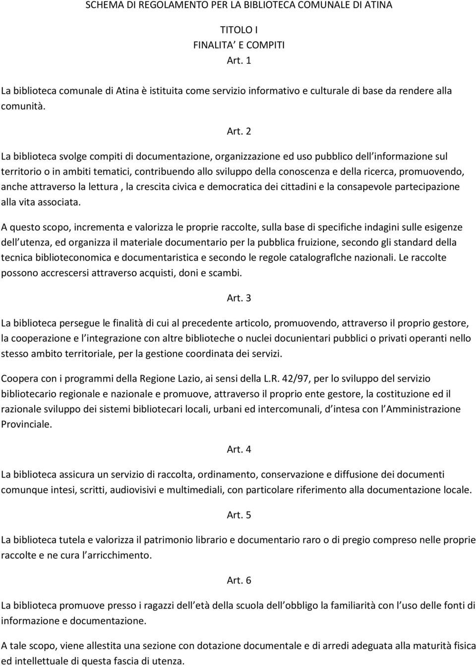 2 La biblioteca svolge compiti di documentazione, organizzazione ed uso pubblico dell informazione sul territorio o in ambiti tematici, contribuendo allo sviluppo della conoscenza e della ricerca,