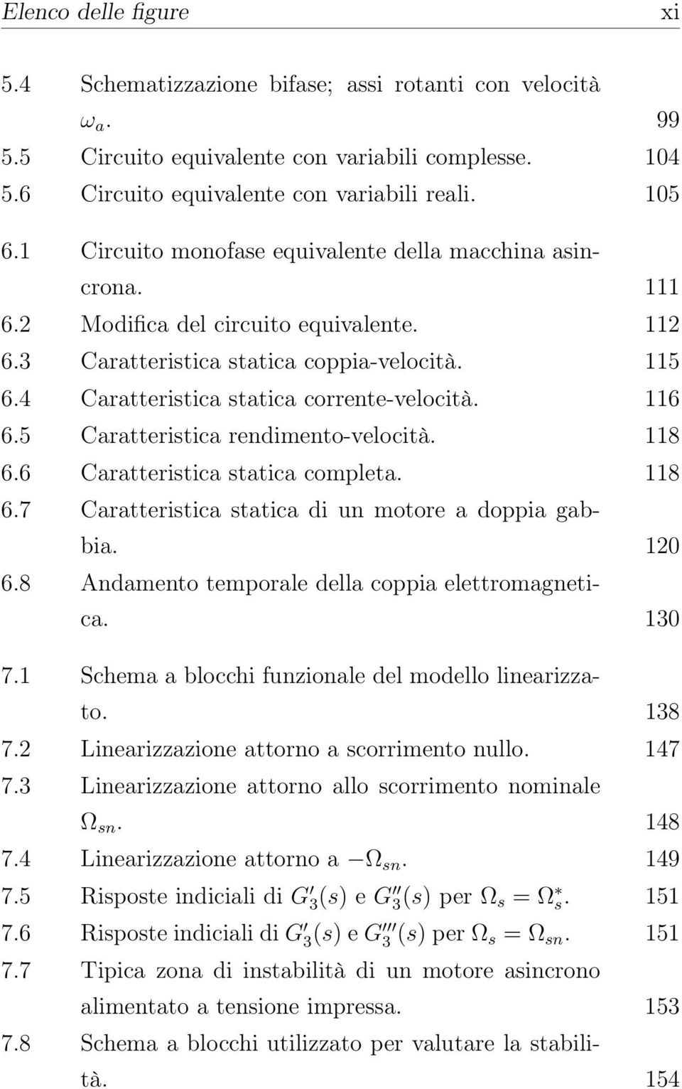 116 6.5 Caratteristica rendimento-velocità. 118 6.6 Caratteristica statica completa. 118 6.7 Caratteristica statica di un motore a doppia gabbia. 120 6.