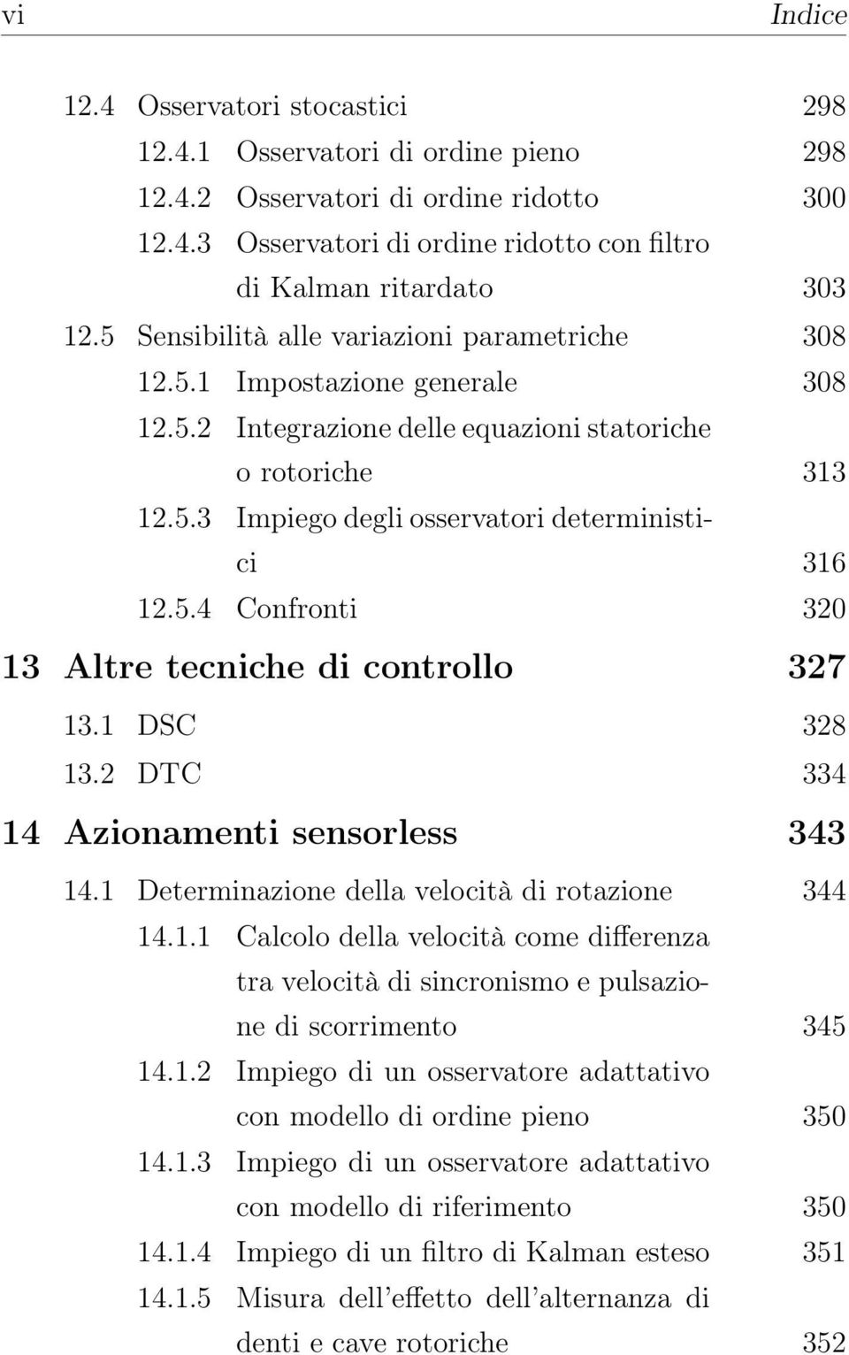 1 DSC 328 13.2 DTC 334 14 Azionamenti sensorless 343 14.1 Determinazione della velocità di rotazione 344 14.1.1 Calcolo della velocità come differenza tra velocità di sincronismo e pulsazione di scorrimento 345 14.