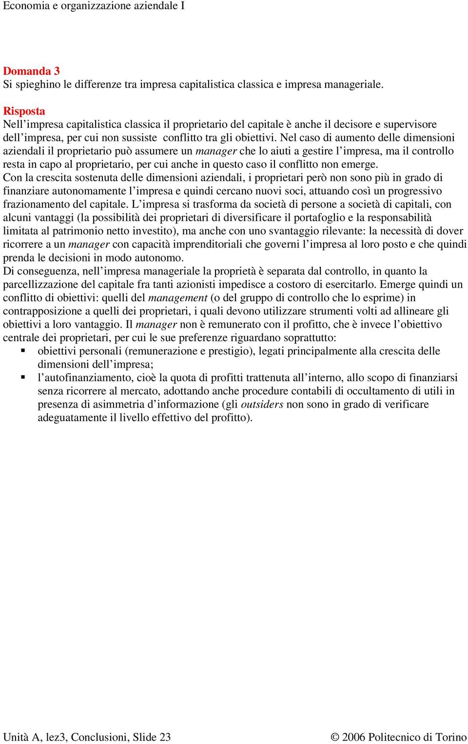 Nel caso di aumento delle dimensioni aziendali il proprietario può assumere un manager che lo aiuti a gestire l impresa, ma il controllo resta in capo al proprietario, per cui anche in questo caso il